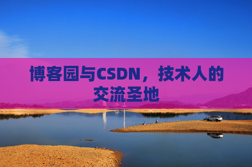 博客园与CSDN,技术人的交流圣地